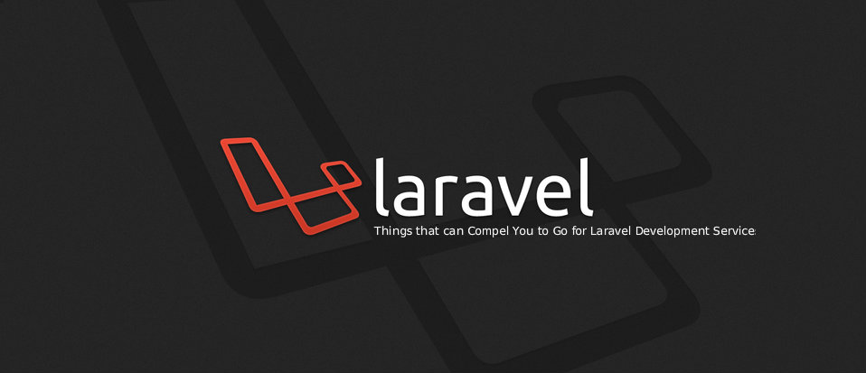 Things that can Compel You to Go for Laravel Development Services