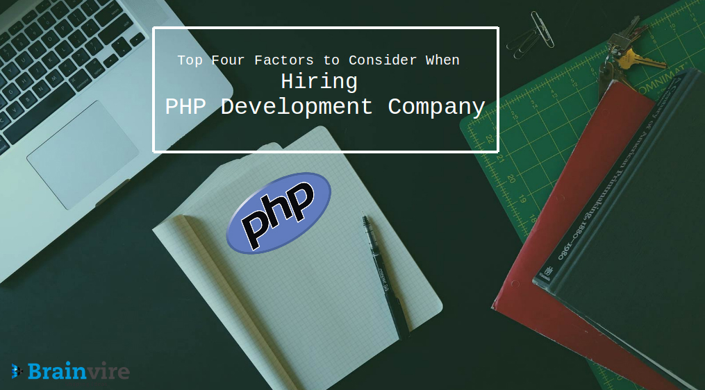 Top Four Factors to Consider When Hiring PHP Development Company