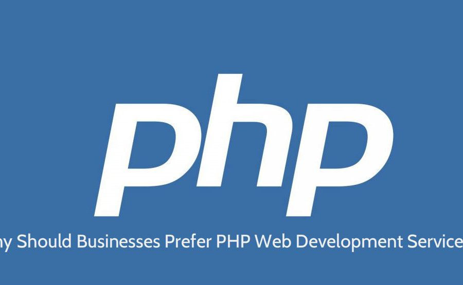 Why Should Businesses Prefer PHP Web Development Services