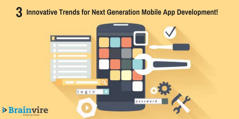 3 Innovative Trends for Next Generation Mobile App Development