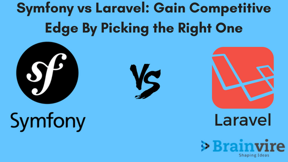 Symfony vs Laravel: Gain Competitive Edge By Picking the Right One