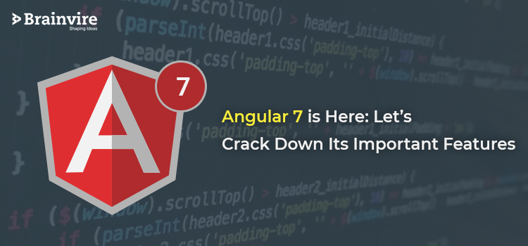 Angular 7 is Here: Let’s Crack Down Its Important Features 