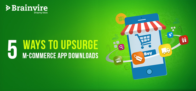 5 Ways To Upsurge M-Commerce App Downloads