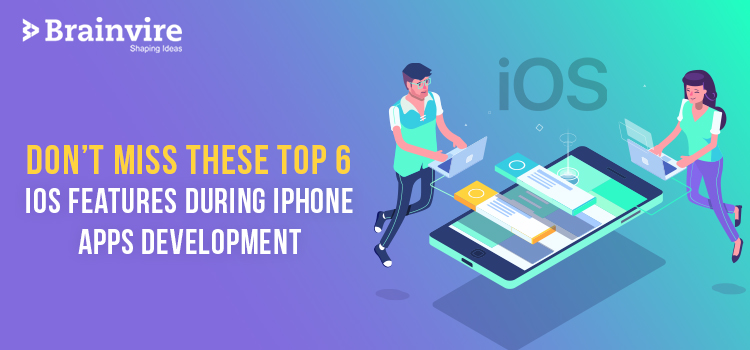 Don't Miss These Top 6 iOS Features During iPhone Apps Development