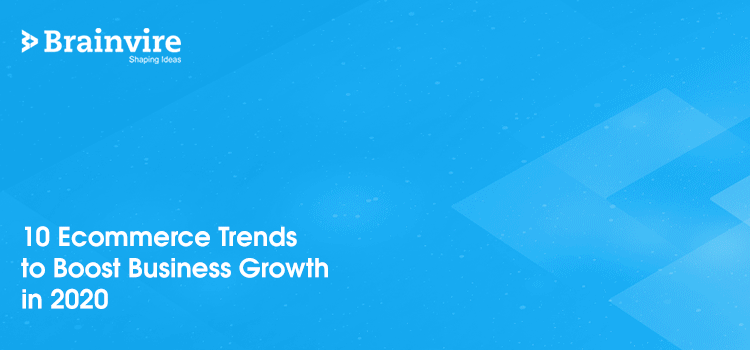 10 Ecommerce Trends to Boost Business Growth in 2020