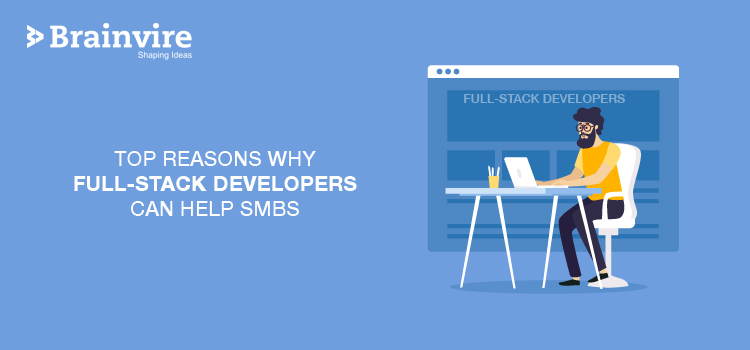 Top Reasons Why Full-Stack Developers Can Help SMBs