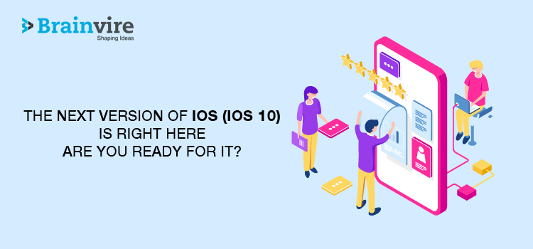 The Next Version of iOS (iOS 10) is Right Here - Are You Ready for It?