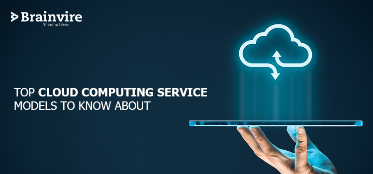 Top Cloud Computing Service Models To Know About