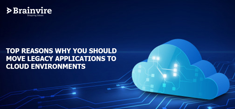 Top Reasons Why You Should Move Legacy Applications to Cloud Environments