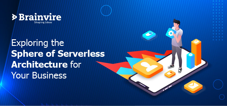 Exploring the Sphere of Serverless Architecture for Your Business