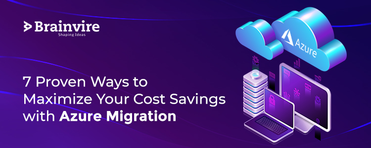 7 Proven Ways to Maximize Your Cost Savings with Azure Migration
