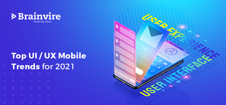 Top UI /UX Mobile Trends for 2021