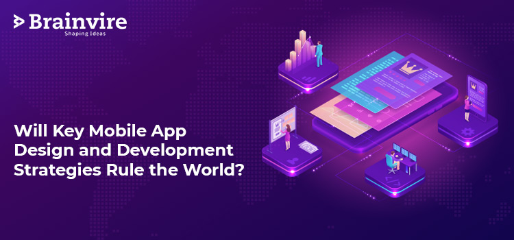 Will Key Mobile App Design and Development Strategies Rule the World?