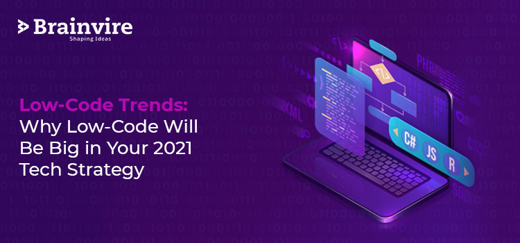 Low-Code Trends: Why Low-Code Will Be Big in Your 2021 Tech Strategy