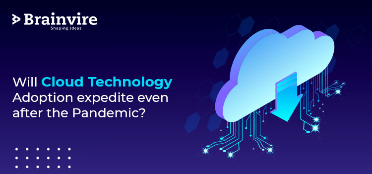 Will Cloud Technology Adoption expedite even after the Pandemic