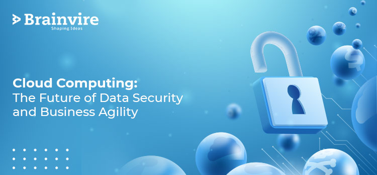 Cloud Computing: The Future of Data Security and Business Agility