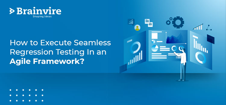 How to Execute Seamless Regression Testing In an Agile Framework