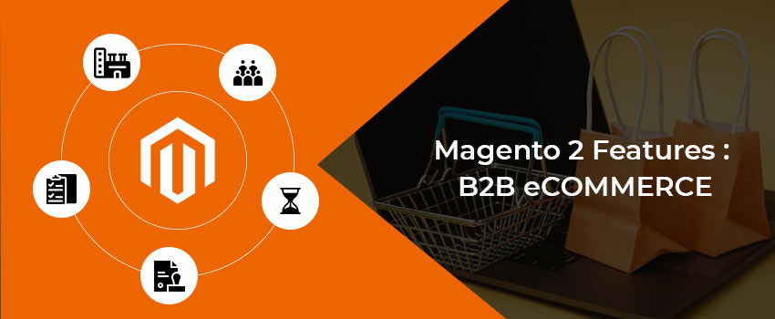 Magento Commerce: Why is it a better choice for B2B Users?