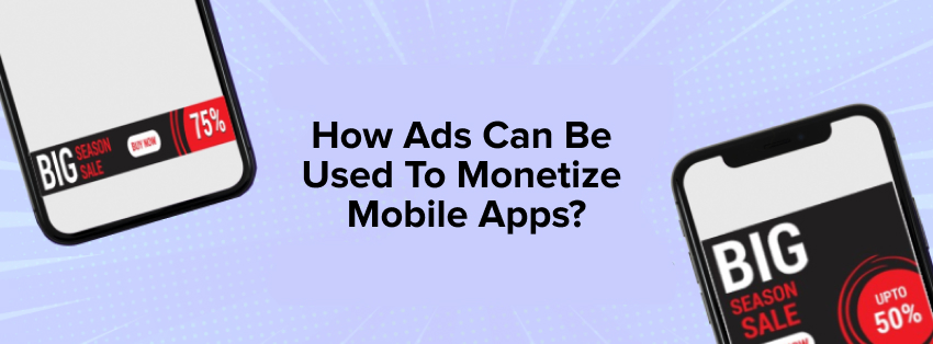 How ads can be used to monetize mobile apps?