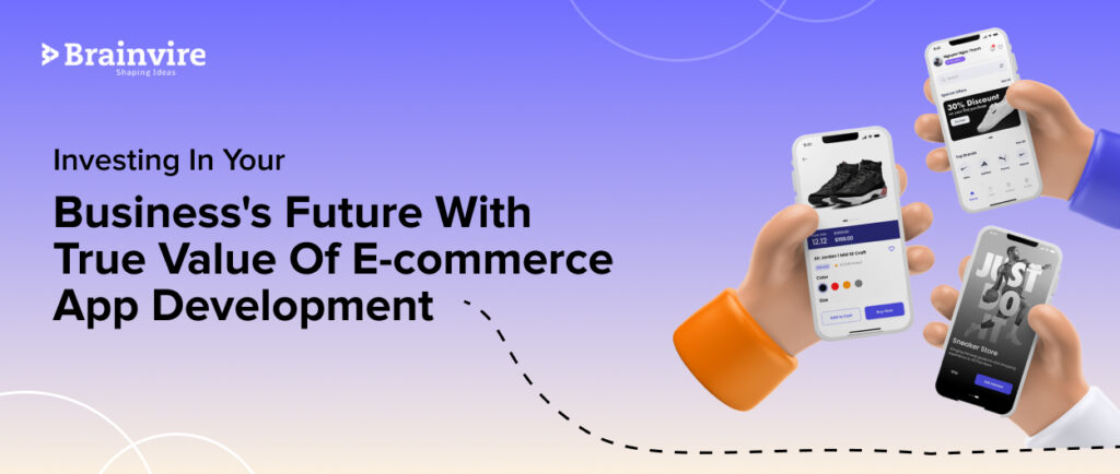 Investing In Your Business's Future With true value of ecommerce app development