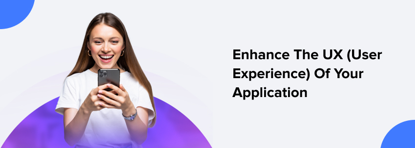 Enhance The UX (User Experience) Of Your Application