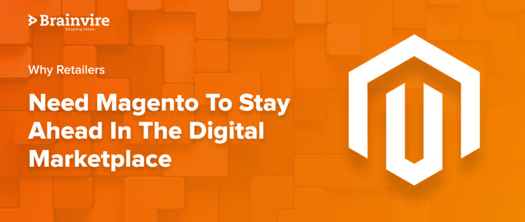 Why Retailers Need Magento To Stay Ahead In The Digital Marketplace