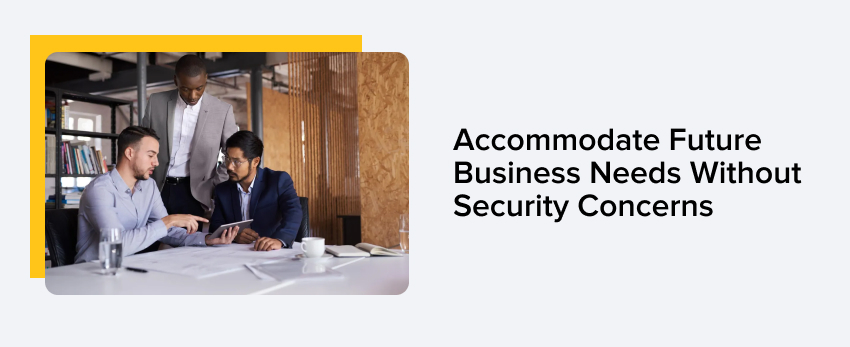 Accommodate Future Business Needs Without Security Concerns