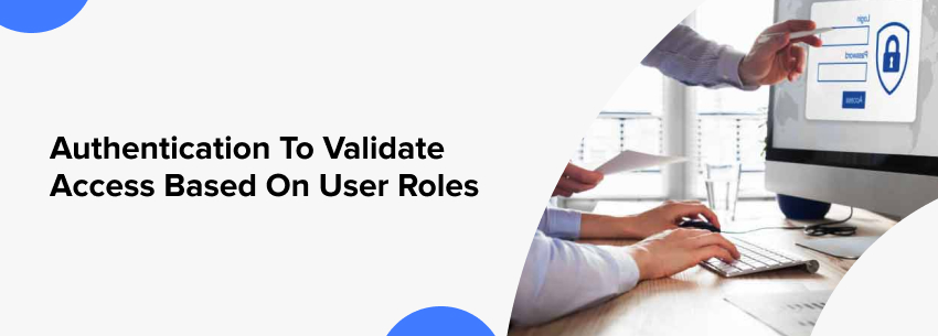 Authentication To Validate Access Based On User Roles