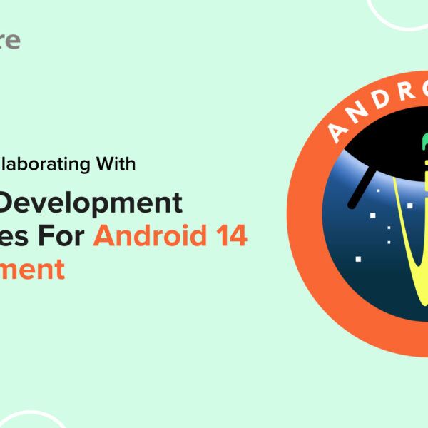 Top Benefits of Android App Development Partner for Android 14