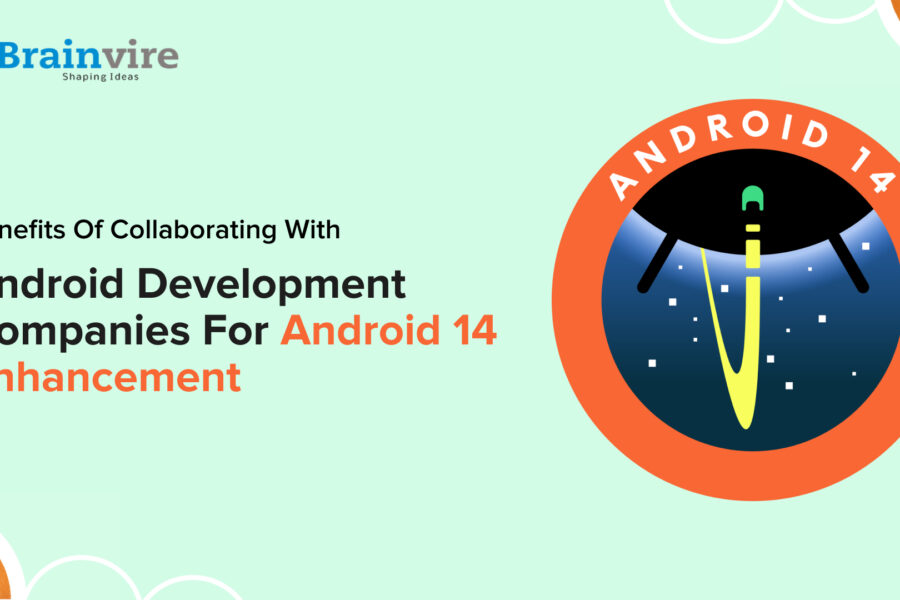 Top Benefits of Android App Development Partner for Android 14