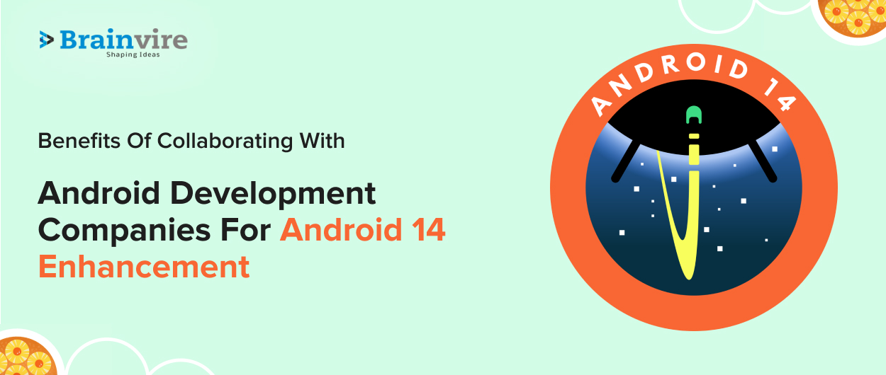 Top Benefits of Android App Development Partner for Android 14