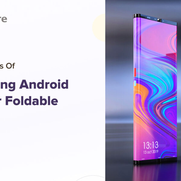 Top Challenges Of Developing Android Apps For Foldable Devices And How To Overcome Them