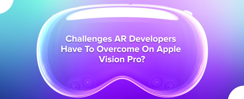 Challenges That AR App Developers Have To Overcome