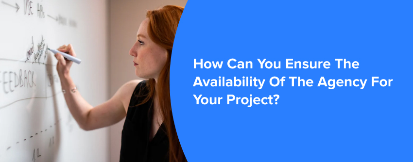 How Can You Ensure The Availability Of The Agency For Your Project?Â 