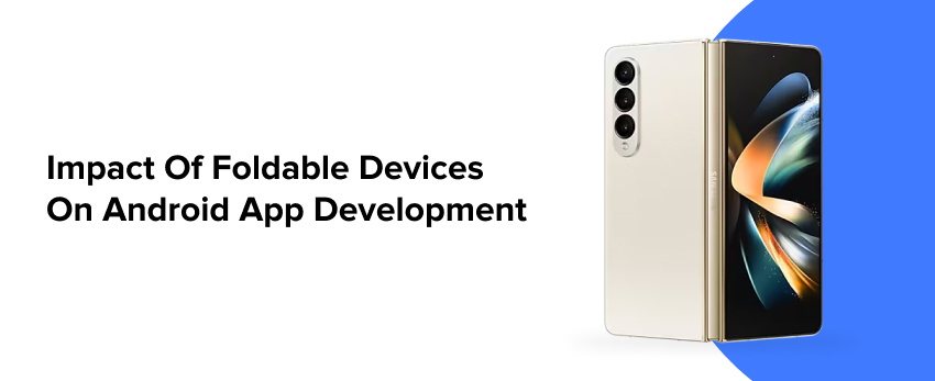 Impact Of Foldable Devices On Android App Development