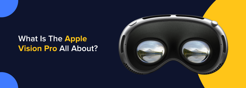 What Is The Apple Vision Pro All About?