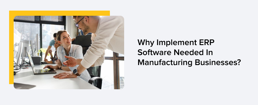 Why Implement ERP Software Needed In Manufacturing Businesses?