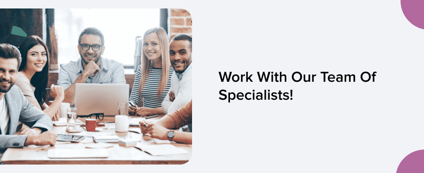 Work with our team of specialists!