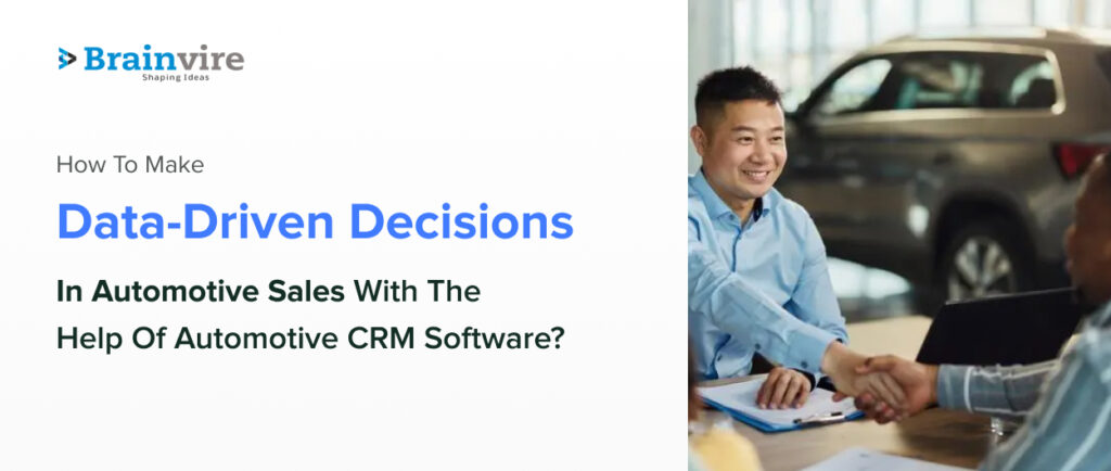 How To Make Data-Driven Decisions In Automotive Sales With The Help Of Automotive CRM Software