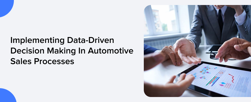 Implementing Data-Driven Decision Making In Automotive Sales Processes