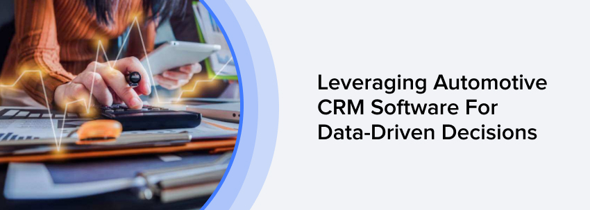 Leveraging Automotive CRM Software For Data-Driven Decisions