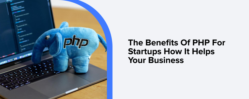 The Benefits Of PHP For Startups How It Helps Your Business