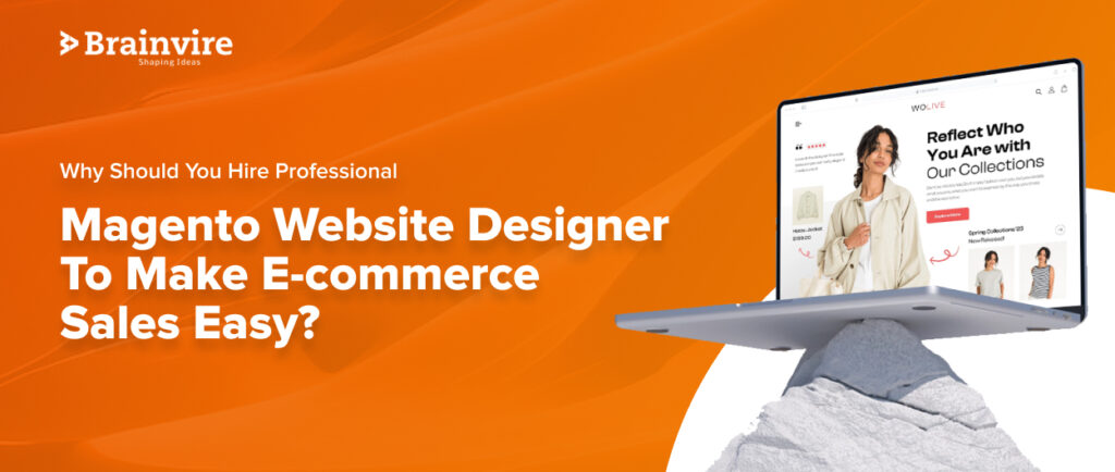 Why Should You Hire Professional Magento Website Designer To Make E-commerce Sales Easy