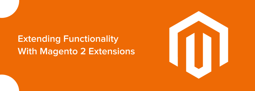 Extending Functionality with Magento 2 Extensions