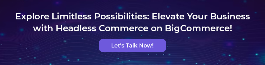 Explore Limitless Possibilities: Elevate Your Business with Headless Commerce on BigCommerce!
