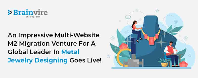 An Impressive Multi-website M2 Migration Venture for a Global Leader in Metal Jewelry Designing Goes Live!