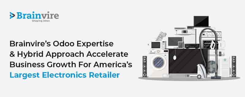Brainvire’s Odoo Expertise and Hybrid Approach Accelerate Business Growth for America’s Largest Electronics Retailer Brainvire’s Odoo Expertise and Hybrid Approach Accelerate Business Growth for America’s Largest Electronics Retailer