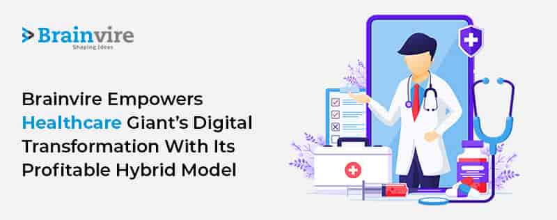 Brainvire Empowers Healthcare Giant’s Digital Transformation with Its Profitable Hybrid Model