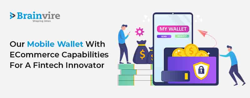 Brainvire’s Mobile Wallet With eCommerce Capabilities for A Fintech Innovator