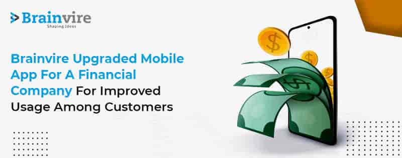 Brainvire Upgraded Mobile App for a Financial Company For Improved Usage Among Customers